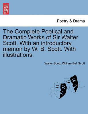 Book cover for The Complete Poetical and Dramatic Works of Sir Walter Scott. with an Introductory Memoir by W. B. Scott. with Illustrations.