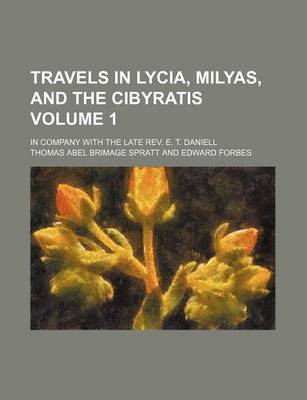 Book cover for Travels in Lycia, Milyas, and the Cibyratis; In Company with the Late REV. E. T. Daniell Volume 1