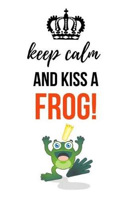 Book cover for Keep Calm And Kiss A Frog!
