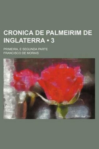 Cover of Cronica de Palmeirim de Inglaterra (3); Primeira, E Segunda Parte