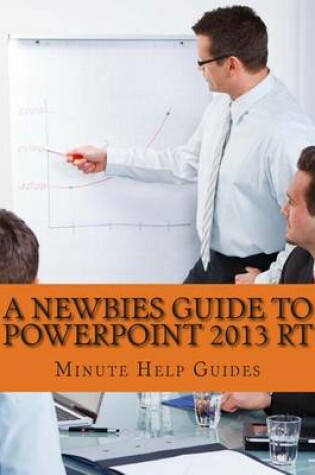 Cover of A Newbies Guide to PowerPoint 2013 RT