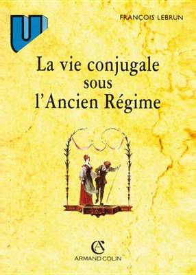 Book cover for La Vie Conjugale Sous L'Ancien Regime