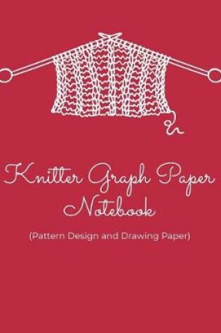 Cover of Knitter Graph Paper Notebook (Pattern Design and Drawing Paper)