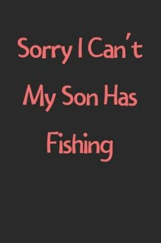 Cover of Sorry I Can't My Son Has Fishing