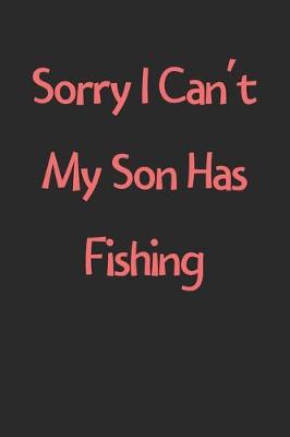 Book cover for Sorry I Can't My Son Has Fishing