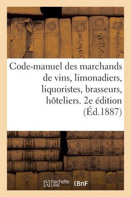 Cover of Code-Manuel Des Marchands de Vins, Limonadiers, Liquoristes, Brasseurs, Hoteliers, Aubergistes