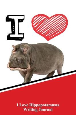 Book cover for I Love Hippopotamuses Writing Journal