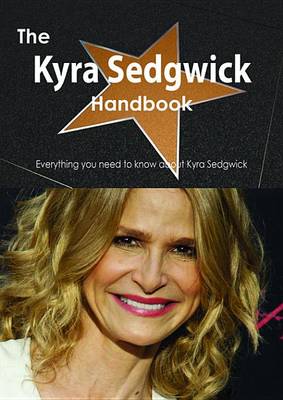 Book cover for The Kyra Sedgwick Handbook - Everything You Need to Know about Kyra Sedgwick