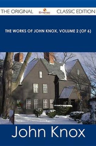 Cover of The Works of John Knox, Volume 2 (of 6) - The Original Classic Edition