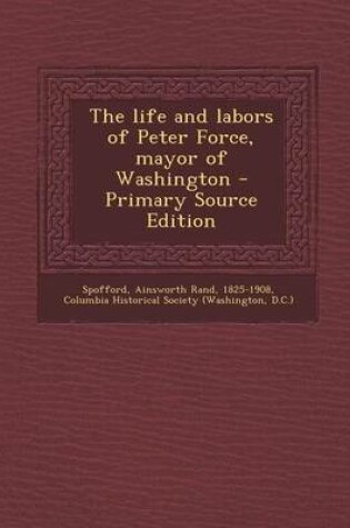 Cover of The Life and Labors of Peter Force, Mayor of Washington