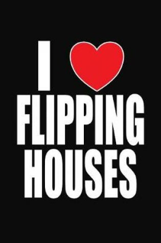 Cover of I Love Flipping Houses