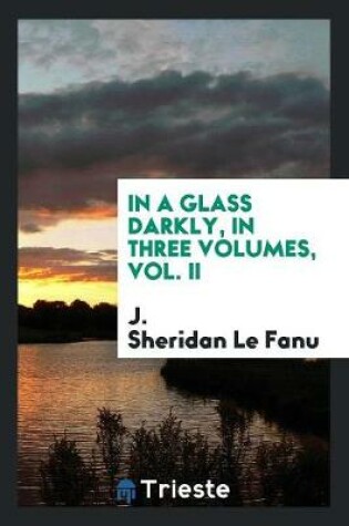 Cover of In a Glass Darkly, in Three Volumes, Vol. II
