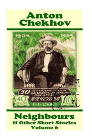 Cover of Anton Chekhov - Neighbours & Other Short Stories (Volume 6)