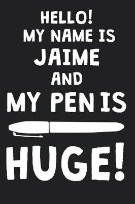 Book cover for Hello! My Name Is JAIME And My Pen Is Huge!