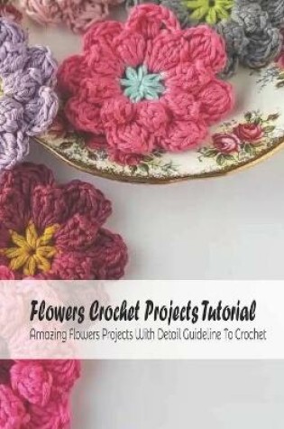 Cover of Flowers Crochet Projects Tutorial