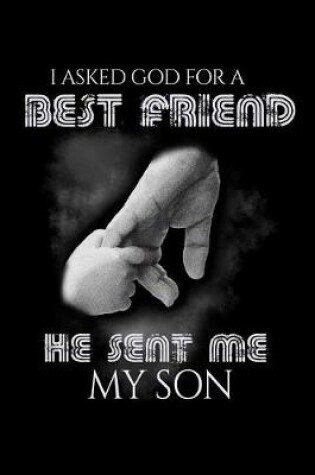 Cover of I Asked God for a Best Friend He Sent Me My Son