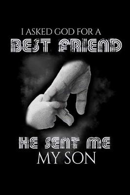 Book cover for I Asked God for a Best Friend He Sent Me My Son