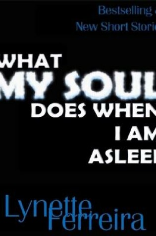 Cover of What My Soul Does When I Am Asleep