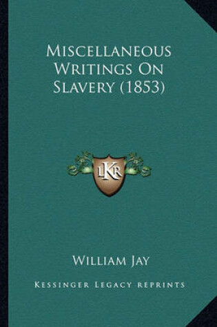 Cover of Miscellaneous Writings on Slavery (1853) Miscellaneous Writings on Slavery (1853)