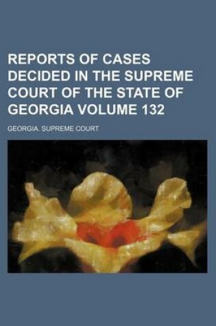 Cover of Reports of Cases Decided in the Supreme Court of the State of Georgia Volume 132