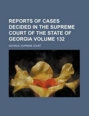 Book cover for Reports of Cases Decided in the Supreme Court of the State of Georgia Volume 132