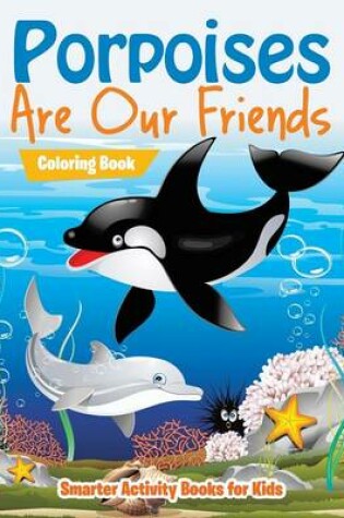 Cover of Porpoises Are Our Friends Coloring Book