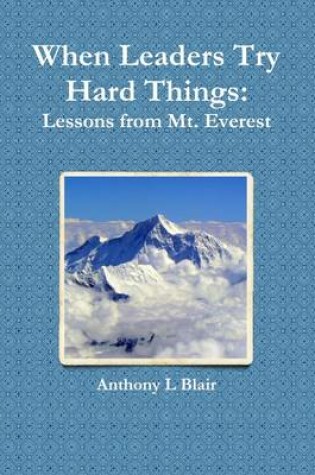 Cover of When Leaders Try Hard Things: Lessons from Mt. Everest