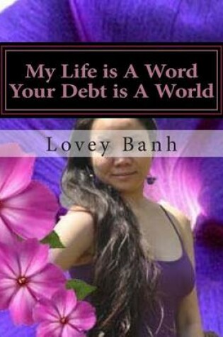 Cover of My Life Is a Word Your Debt Is a World