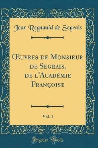 Cover of uvres de Monsieur de Segrais, de l'Académie Françoise, Vol. 1 (Classic Reprint)