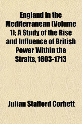 Book cover for England in the Mediterranean (Volume 1); A Study of the Rise and Influence of British Power Within the Straits, 1603-1713