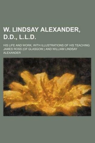 Cover of W. Lindsay Alexander, D.D., L.L.D.; His Life and Work, with Illustrations of His Teaching