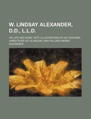 Book cover for W. Lindsay Alexander, D.D., L.L.D.; His Life and Work, with Illustrations of His Teaching