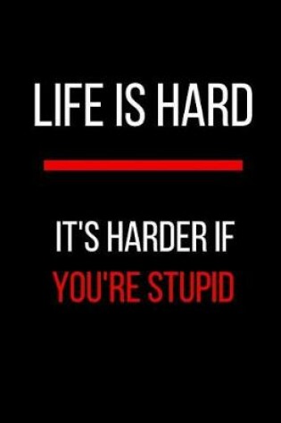 Cover of Life is Hard It's Harder If You're Stupid