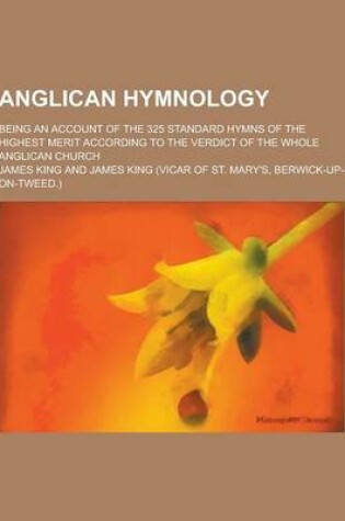 Cover of Anglican Hymnology; Being an Account of the 325 Standard Hymns of the Highest Merit According to the Verdict of the Whole Anglican Church