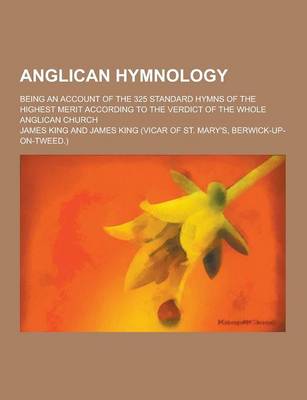 Book cover for Anglican Hymnology; Being an Account of the 325 Standard Hymns of the Highest Merit According to the Verdict of the Whole Anglican Church