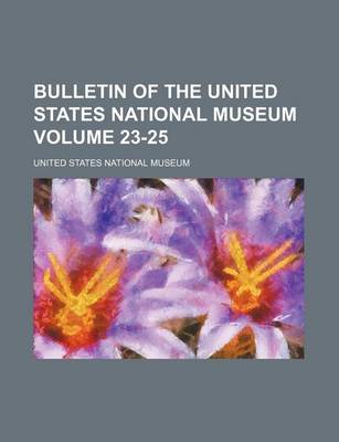 Book cover for Bulletin of the United States National Museum Volume 23-25