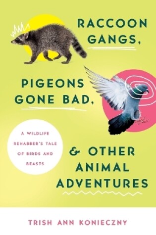 Cover of Raccoon Gangs, Pigeons Gone Bad, and Other Animal Adventures