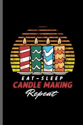 Cover of Eat sleep Candle Making repeat