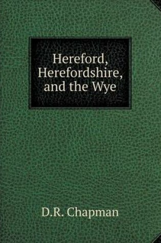 Cover of Hereford, Herefordshire, and the Wye