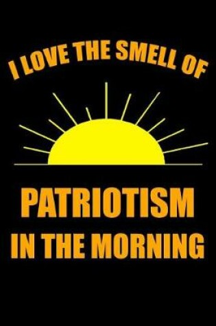 Cover of I Love the Smell of Patriotism in the Morning