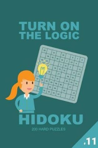 Cover of Turn On The Logic Hidoku - 200 Hard Puzzles 9x9 (Volume 11)