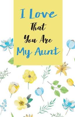 Book cover for I love that you are my Aunt, Gift for Aunt Notebook, Flower Floral Cover (Composition Book Journal and Diary)