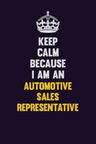 Cover of Keep Calm Because I Am An Automotive Sales Representative