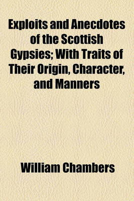 Book cover for Exploits and Anecdotes of the Scottish Gypsies; With Traits of Their Origin, Character, and Manners