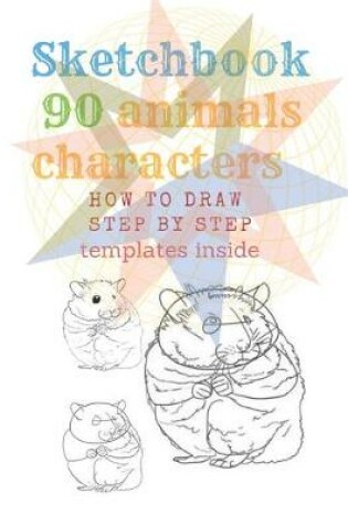 Cover of Sketchbook 90 Animals Charakters HOW TO DRAW STEP BY STAEP Template Inside