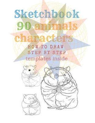 Book cover for Sketchbook 90 Animals Charakters HOW TO DRAW STEP BY STAEP Template Inside