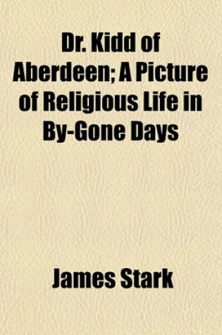 Cover of Dr. Kidd of Aberdeen; A Picture of Religious Life in By-Gone Days