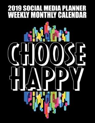 Book cover for 2019 Social Media Planner Weekly Monthly Calendar Choose Happy