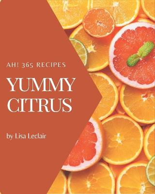 Book cover for Ah! 365 Yummy Citrus Recipes