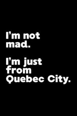 Cover of I'm not mad. I'm just from Quebec City.